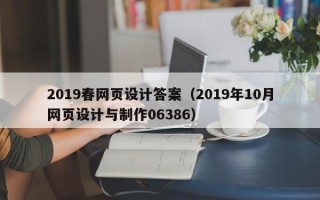 如东2019春网页设计答案（2019年10月网页设计与制作06386）