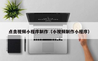 如东点击视频小程序制作（小视频制作小程序）