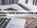 如东如何制作小程序商（如何制作自己的微信小程序商城）