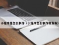 如东小程序是怎么制作（小程序怎么制作和发布）