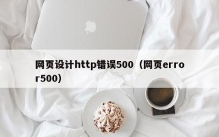如东网页设计http错误500（网页error500）